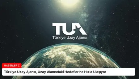 Türkiye Uzay Ajansı, Uzay Alanındaki Hedeflerine Hızla Ulaşıyor