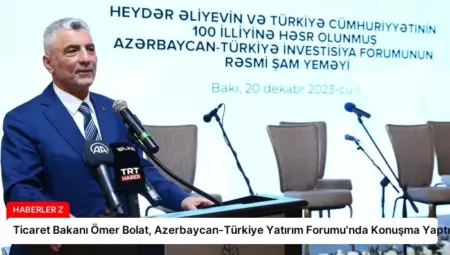Ticaret Bakanı Ömer Bolat, Azerbaycan-Türkiye Yatırım Forumu’nda Konuşma Yaptı