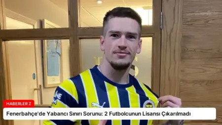 Fenerbahçe’de Yabancı Sınırı Sorunu: 2 Futbolcunun Lisansı Çıkarılmadı