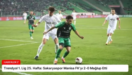 Trendyol 1. Lig 25. Hafta: Sakaryaspor Manisa FK’yı 2-0 Mağlup Etti