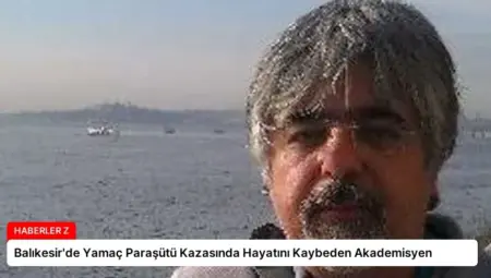 Balıkesir’de Yamaç Paraşütü Kazasında Hayatını Kaybeden Akademisyen