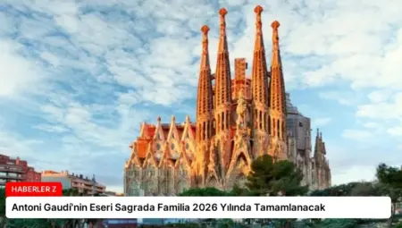 Antoni Gaudí’nin Eseri Sagrada Familia 2026 Yılında Tamamlanacak