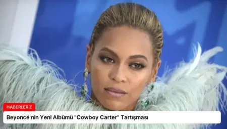 Beyoncé’nin Yeni Albümü “Cowboy Carter” Tartışması