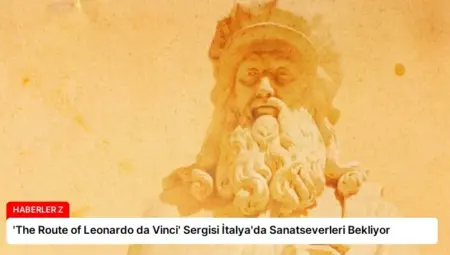 ‘The Route of Leonardo da Vinci’ Sergisi İtalya’da Sanatseverleri Bekliyor