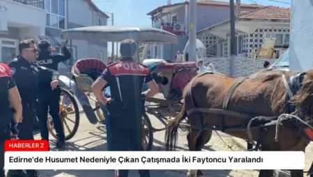 Edirne’de Husumet Nedeniyle Çıkan Çatışmada İki Faytoncu Yaralandı