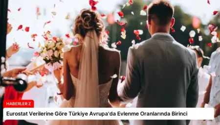 Eurostat Verilerine Göre Türkiye Avrupa’da Evlenme Oranlarında Birinci
