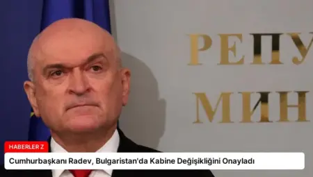 Cumhurbaşkanı Radev, Bulgaristan’da Kabine Değişikliğini Onayladı