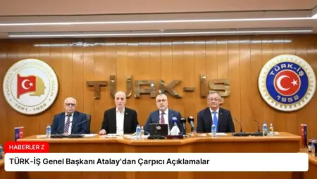 TÜRK-İŞ Genel Başkanı Atalay’dan Çarpıcı Açıklamalar