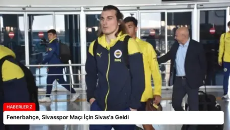 Fenerbahçe, Sivasspor Maçı İçin Sivas’a Geldi
